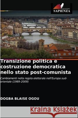 Transizione politica e costruzione democratica nello stato post-comunista Dogba Blaise Ogou 9786203656404 Edizioni Sapienza