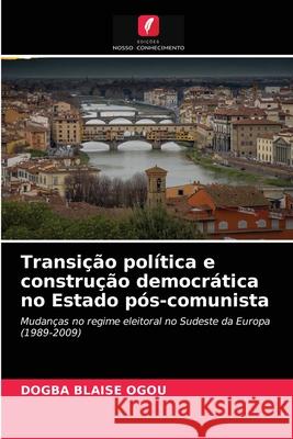 Transição política e construção democrática no Estado pós-comunista Ogou, Dogba Blaise 9786203656459 Edicoes Nosso Conhecimento