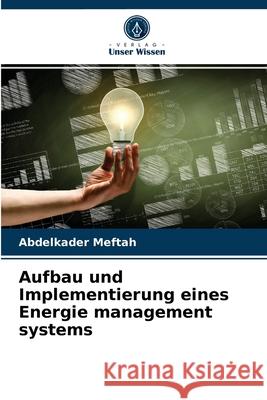 Aufbau und Implementierung eines Energie management systems Abdelkader Meftah 9786203656947 Verlag Unser Wissen