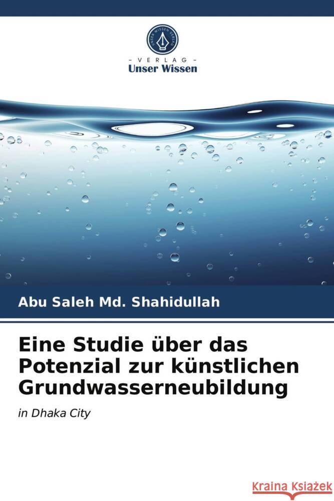 Eine Studie über das Potenzial zur künstlichen Grundwasserneubildung Shahidullah, Abu Saleh Md. 9786203657821