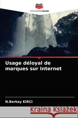 Usage déloyal de marques sur Internet N Berkay Kirci 9786203658828 Editions Notre Savoir