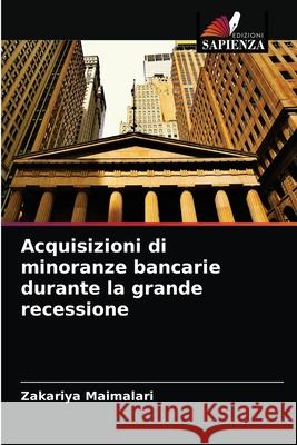 Acquisizioni di minoranze bancarie durante la grande recessione Zakariya Maimalari 9786203659344 Edizioni Sapienza