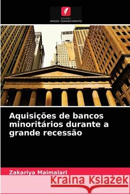 Aquisições de bancos minoritários durante a grande recessão Zakariya Maimalari 9786203659375 Edicoes Nosso Conhecimento