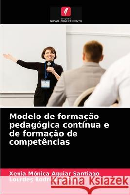 Modelo de formação pedagógica contínua e de formação de competências Xenia Mónica Aguiar Santiago, Lourdes Rodríguez Pérez 9786203660944