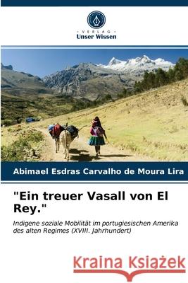 Ein treuer Vasall von El Rey. Abimael Esdras Carvalho de Moura Lira 9786203661347 Verlag Unser Wissen