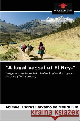 A loyal vassal of El Rey. Abimael Esdras Carvalho de Moura Lira 9786203661354