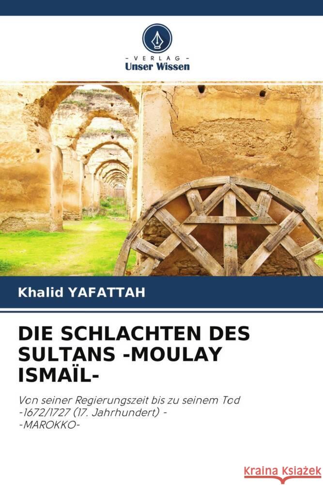 DIE SCHLACHTEN DES SULTANS -MOULAY ISMAÏL- YAFATTAH, Khalid 9786203661606