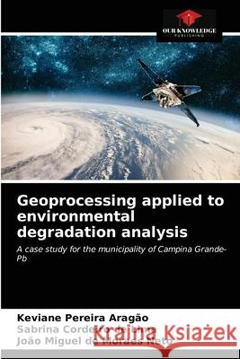 Geoprocessing applied to environmental degradation analysis Keviane Pereira Aragão, Sabrina Cordeiro de Lima, João Miguel de Moraes Neto 9786203661644