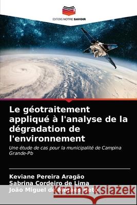 Le géotraitement appliqué à l'analyse de la dégradation de l'environnement Keviane Pereira Aragão, Sabrina Cordeiro de Lima, João Miguel de Moraes Neto 9786203661736