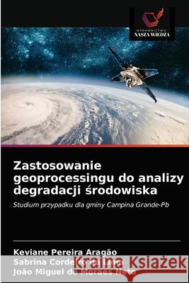 Zastosowanie geoprocessingu do analizy degradacji środowiska Keviane Pereira Aragão, Sabrina Cordeiro de Lima, João Miguel de Moraes Neto 9786203661897