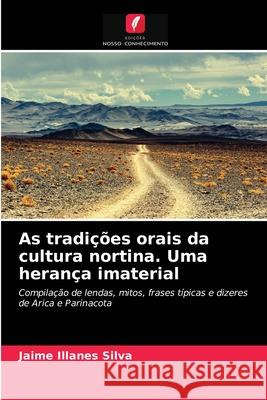 As tradições orais da cultura nortina. Uma herança imaterial Jaime Illanes Silva 9786203662238