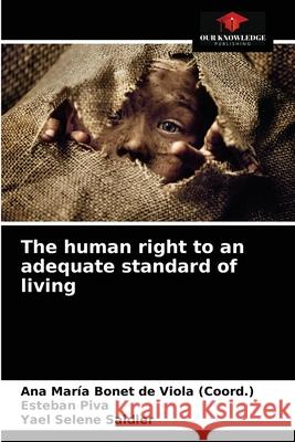 The human right to an adequate standard of living Ana María Bonet de Viola (Coord ), Esteban Piva, Yael Selene Saidler 9786203663976 Our Knowledge Publishing