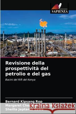 Revisione della prospettività del petrolio e del gas Bernard Kipsang Rop, Margaret Chepkoech Ketter, Sheilla Jeptanui Sawe 9786203664447 Edizioni Sapienza