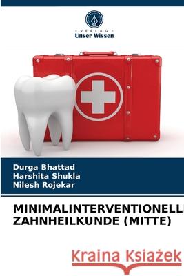 Minimalinterventionelle Zahnheilkunde (Mitte) Durga Bhattad, Harshita Shukla, Nilesh Rojekar 9786203665482 Verlag Unser Wissen