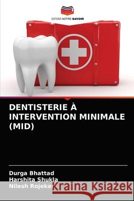 Dentisterie À Intervention Minimale (Mid) Durga Bhattad, Harshita Shukla, Nilesh Rojekar 9786203665505 Editions Notre Savoir