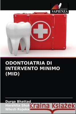 Odontoiatria Di Intervento Minimo (Mid) Durga Bhattad, Harshita Shukla, Nilesh Rojekar 9786203665512