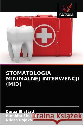 Stomatologia Minimalnej Interwencji (Mid) Durga Bhattad, Harshita Shukla, Nilesh Rojekar 9786203665536 Wydawnictwo Nasza Wiedza