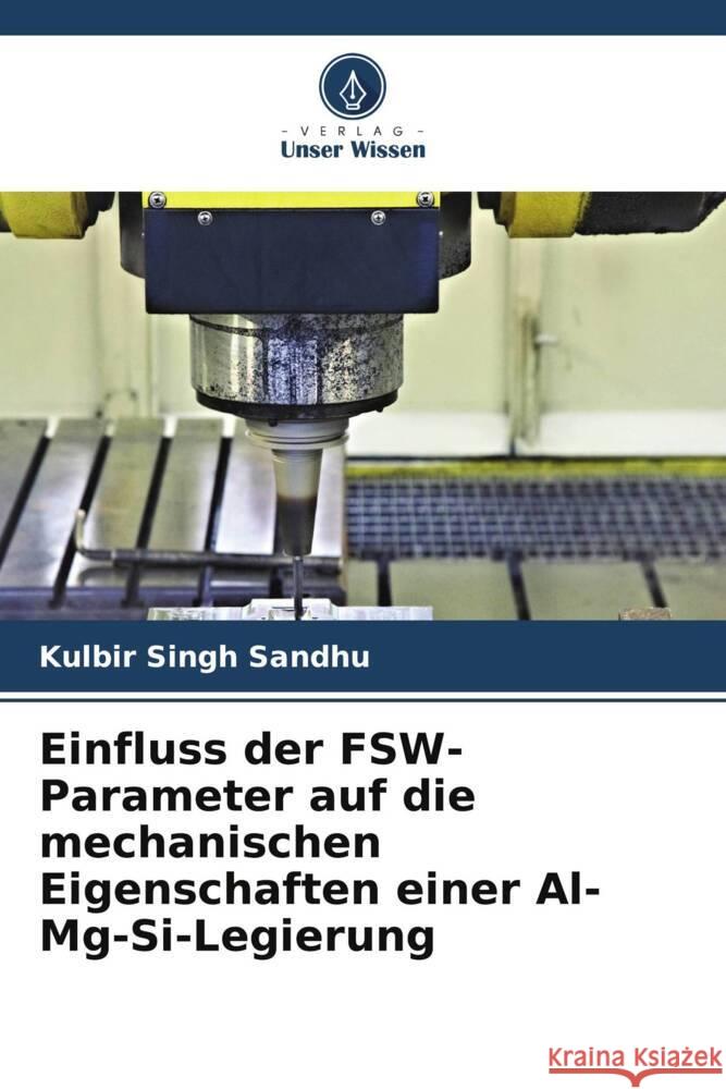 Einfluss der FSW-Parameter auf die mechanischen Eigenschaften einer Al-Mg-Si-Legierung Sandhu, Kulbir Singh 9786203666038