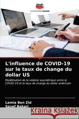 L'influence de COVID-19 sur le taux de change du dollar US Lamia Ben Zid, Sayef Bakari 9786203666717 Editions Notre Savoir