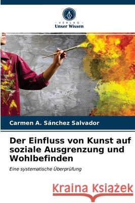 Der Einfluss von Kunst auf soziale Ausgrenzung und Wohlbefinden Carmen A Sánchez Salvador 9786203666854