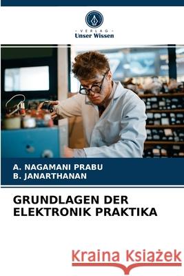 Grundlagen Der Elektronik Praktika A Nagamani Prabu, B Janarthanan 9786203667677