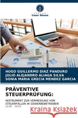 Präventive Steuerprüfung Hugo Guillermo Diaz Panduro, Julio Alejandro Aliaga Silva, Sonia Maria Grecia Mendez Garcia 9786203668346