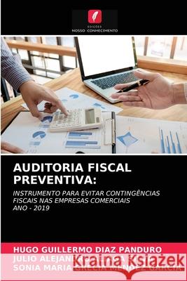Auditoria Fiscal Preventiva Hugo Guillermo Diaz Panduro, Julio Alejandro Aliaga Silva, Sonia Maria Grecia Mendez Garcia 9786203668506