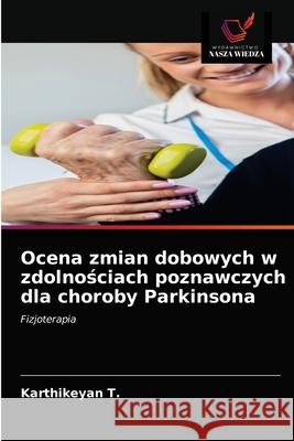 Ocena zmian dobowych w zdolnościach poznawczych dla choroby Parkinsona Karthikeyan T 9786203668599