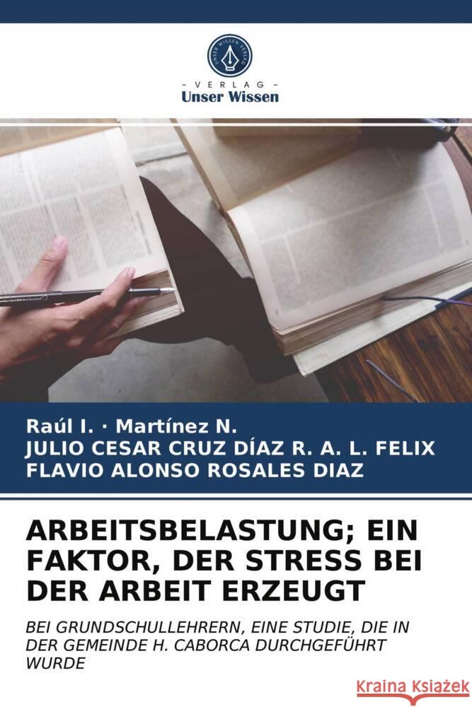 ARBEITSBELASTUNG; EIN FAKTOR, DER STRESS BEI DER ARBEIT ERZEUGT Martínez N., Raúl I. ·, R. A. L. FELIX, JULIO CESAR CRUZ DÍAZ, Rosales Díaz, Flavio Alonso 9786203668704 Verlag Unser Wissen