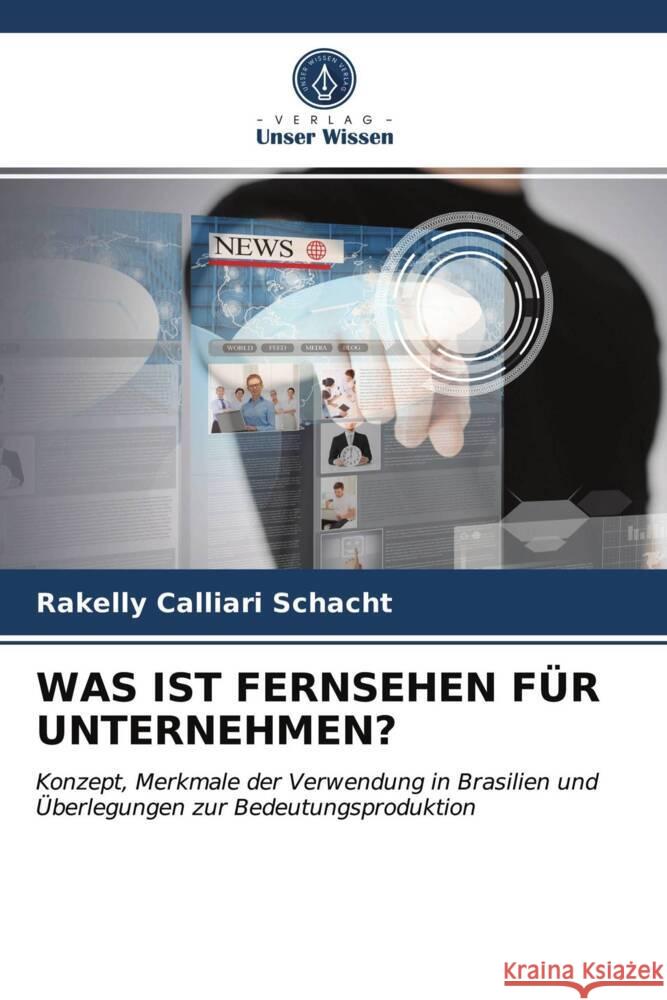 WAS IST FERNSEHEN FÜR UNTERNEHMEN? Calliari Schacht, Rakelly 9786203668957 Verlag Unser Wissen