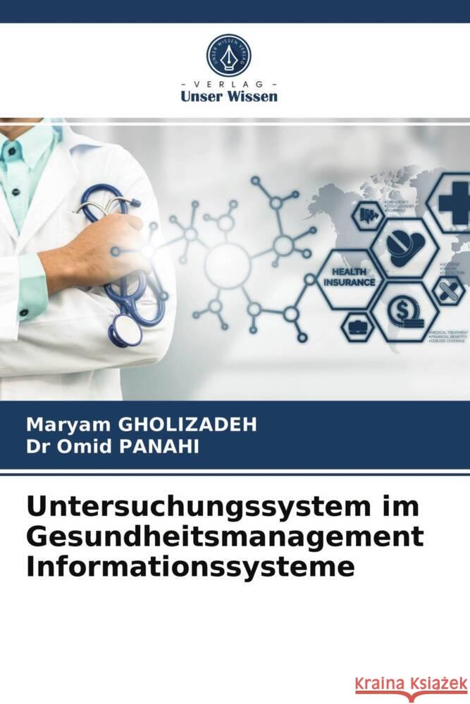 Untersuchungssystem im Gesundheitsmanagement Informationssysteme GHOLIZADEH, Maryam, PANAHI, Dr  Omid 9786203670462