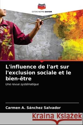 L'influence de l'art sur l'exclusion sociale et le bien-être Carmen A Sánchez Salvador 9786203670745