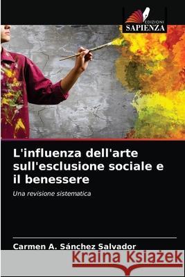 L'influenza dell'arte sull'esclusione sociale e il benessere Carmen A Sánchez Salvador 9786203670752 Edizioni Sapienza