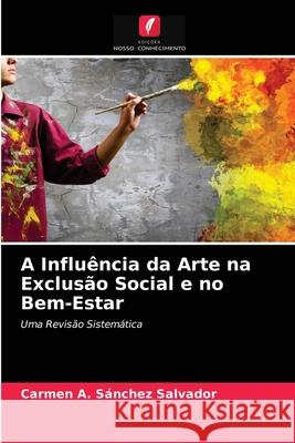 A Influência da Arte na Exclusão Social e no Bem-Estar Carmen A Sánchez Salvador 9786203670783