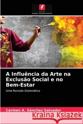 A Influência da Arte na Exclusão Social e no Bem-Estar Carmen A Sánchez Salvador 9786203670783 Edicoes Nosso Conhecimento