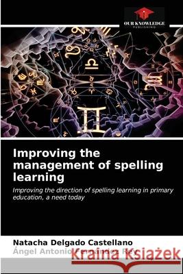 Improving the management of spelling learning Natacha Delgado Castellano, Angel Antonio Fernández Rey 9786203671193