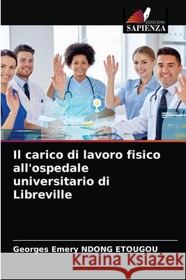 Il carico di lavoro fisico all'ospedale universitario di Libreville Georges Emery Ndon 9786203671636 Edizioni Sapienza