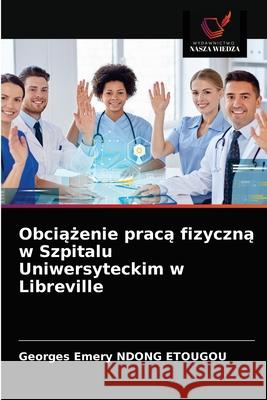 Obciążenie pracą fizyczną w Szpitalu Uniwersyteckim w Libreville Ndong Etougou, Georges Emery 9786203671650 Wydawnictwo Nasza Wiedza