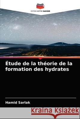 Étude de la théorie de la formation des hydrates Sarlak, Hamid 9786203671872 Editions Notre Savoir