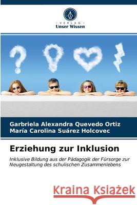 Erziehung zur Inklusion Garbriela Alexandra Quevedo Ortiz, María Carolina Suárez Holcovec 9786203672374 Verlag Unser Wissen