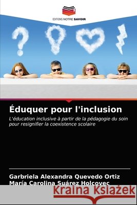 Éduquer pour l'inclusion Garbriela Alexandra Quevedo Ortiz, María Carolina Suárez Holcovec 9786203672398