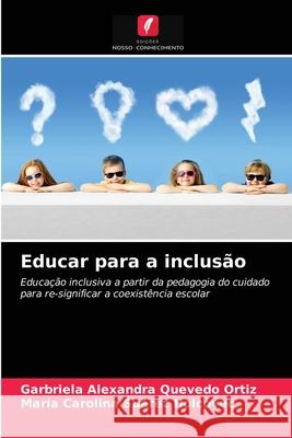 Educar para a inclusão Garbriela Alexandra Quevedo Ortiz, María Carolina Suárez Holcovec 9786203672435 Edicoes Nosso Conhecimento