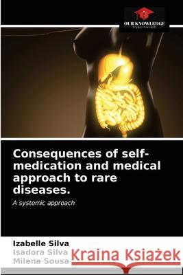 Consequences of self-medication and medical approach to rare diseases. Izabelle Silva Isadora Silva Milena Sousa 9786203672879 Our Knowledge Publishing