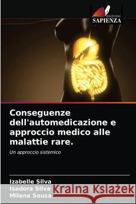 Conseguenze dell'automedicazione e approccio medico alle malattie rare. Izabelle Silva Isadora Silva Milena Sousa 9786203672985 Edizioni Sapienza