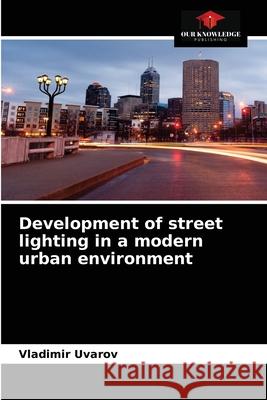 Development of street lighting in a modern urban environment Vladimir Uvarov 9786203673364 Our Knowledge Publishing