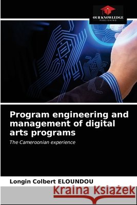 Program engineering and management of digital arts programs Longin Colbert Eloundou 9786203673524