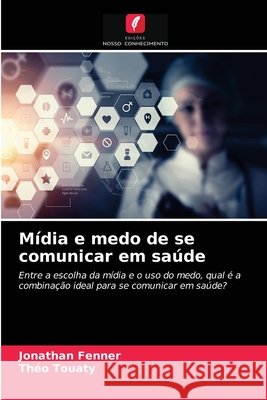 Mídia e medo de se comunicar em saúde Fenner, Jonathan 9786203673814