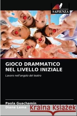Gioco Drammatico Nel Livello Iniziale Paola Guachamín, Diana Lema 9786203674026 Edizioni Sapienza