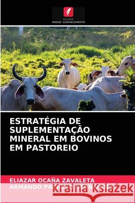 Estratégia de Suplementação Mineral Em Bovinos Em Pastoreio Ocaña Zavaleta, Eliazar 9786203677072