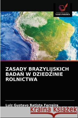 Zasady Brazylijskich BadaŃ W Dziedzinie Rolnictwa Batista Ferreira, Luiz Gustavo 9786203677621 Wydawnictwo Nasza Wiedza